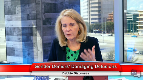 Gender Deniers' Damaging Delusions | Debbie Discusses 3.23.22