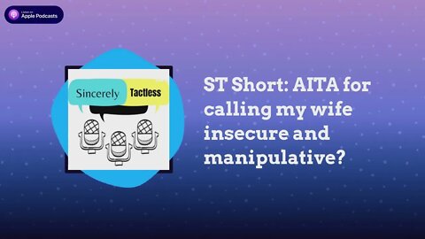 ST Short: AITA for calling my wife insecure and manipulative?