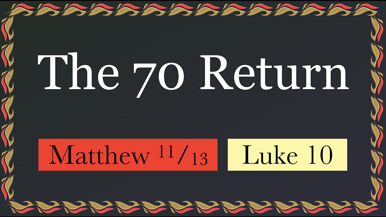 390. Part 1. The Seventy Return. Hidden From Wise & Revealed to Babes. Matt 11:25-30, Luke 10:17-20