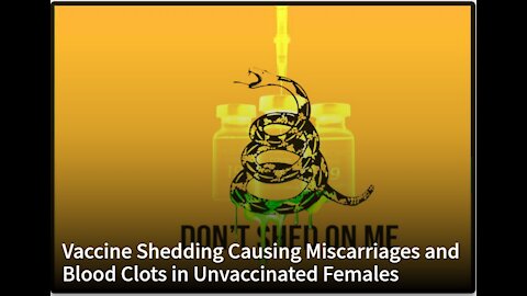 Vaccine Shedding Causing Miscarriages and Blood Clots in Unvaccinated Females