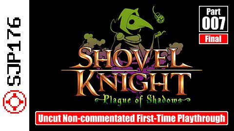 Shovel Knight: Plague of Shadows—Part 007 (Final)—Uncut Non-commentated First-Time Playthrough
