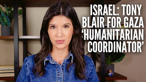 Israel Wants Tony Blair for 'Humanitarian Coordinator' in Gaza as West Criticizes Death Toll