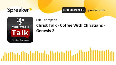 Christ Talk - Coffee With Christians - Genesis 2