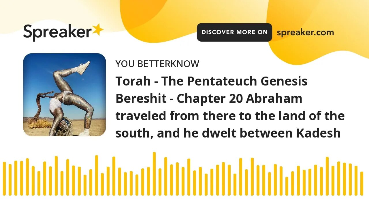 Torah - The Pentateuch Genesis Bereshit - Chapter 20 Abraham traveled from there to the land of the