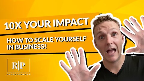 10X Your Impact - How to Scale Yourself in Business!