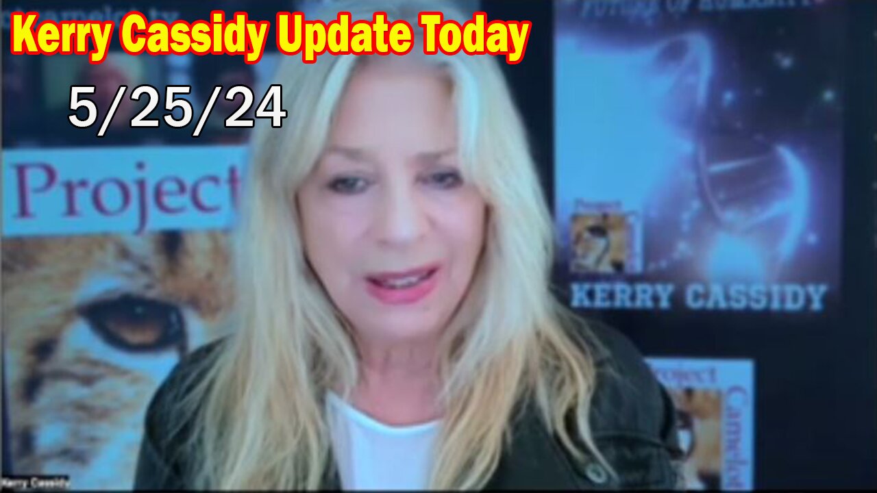 Kerry Cassidy Update Today: "Kerry Cassidy Important Update, May 25, 2024"