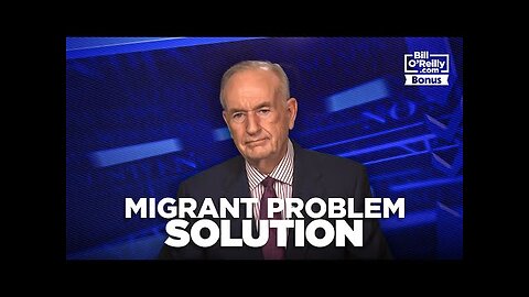 Bill O Reilly Breaks Down the Migrant Problem and His Solution