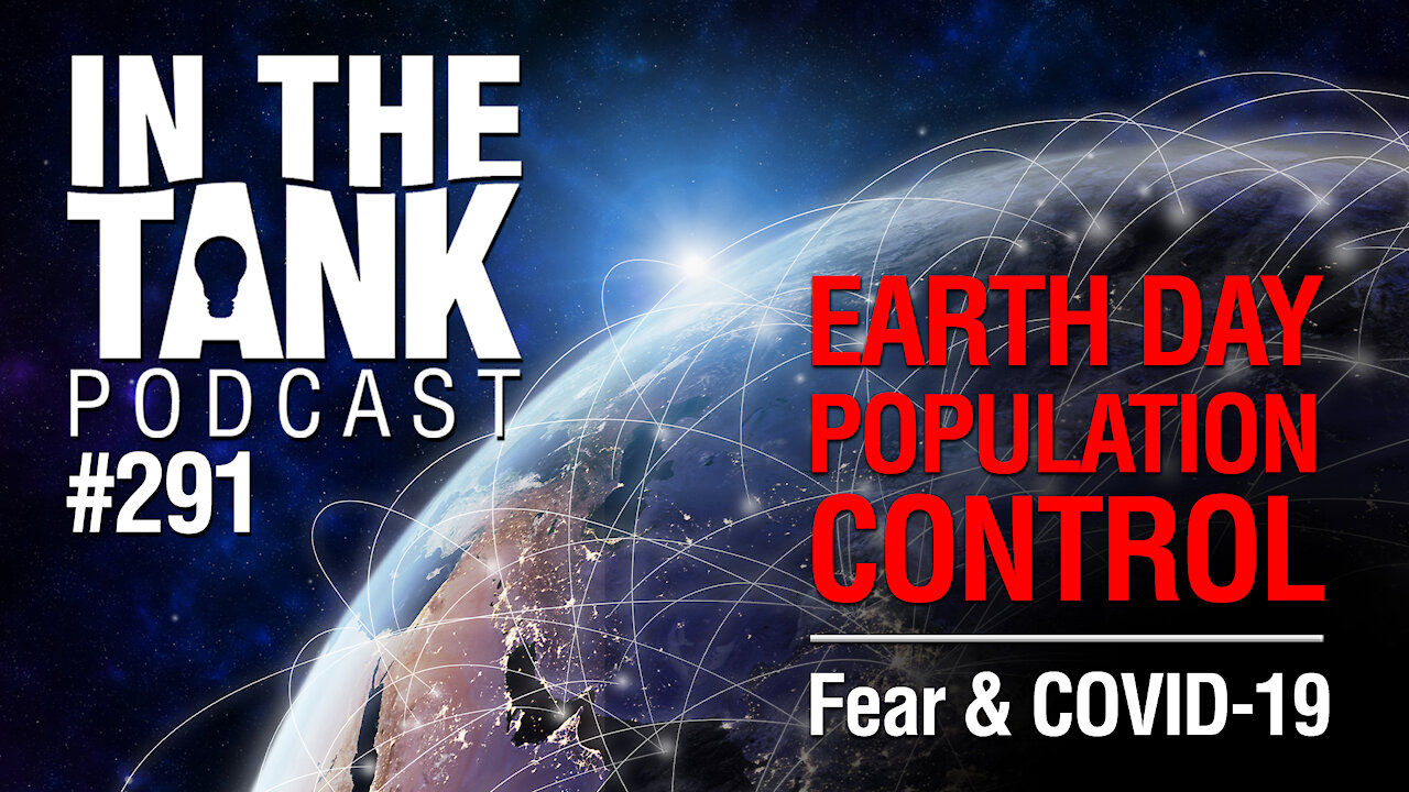 In the Tank Episode 291: Earth Day, Population Control, Fear and COVID-19