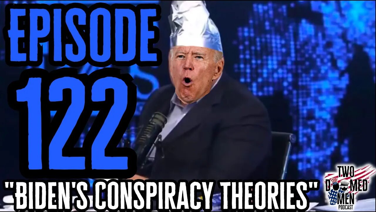 Episode 122 "Biden's Conspiracy Theories"