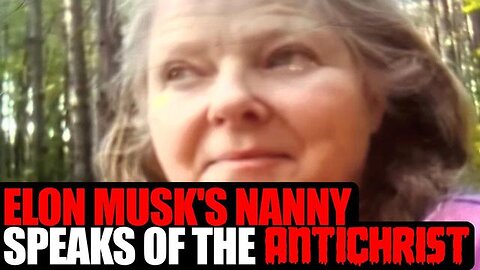 ELON MUSK'S NANNY SPEAKS OF THE ANTICHRIST