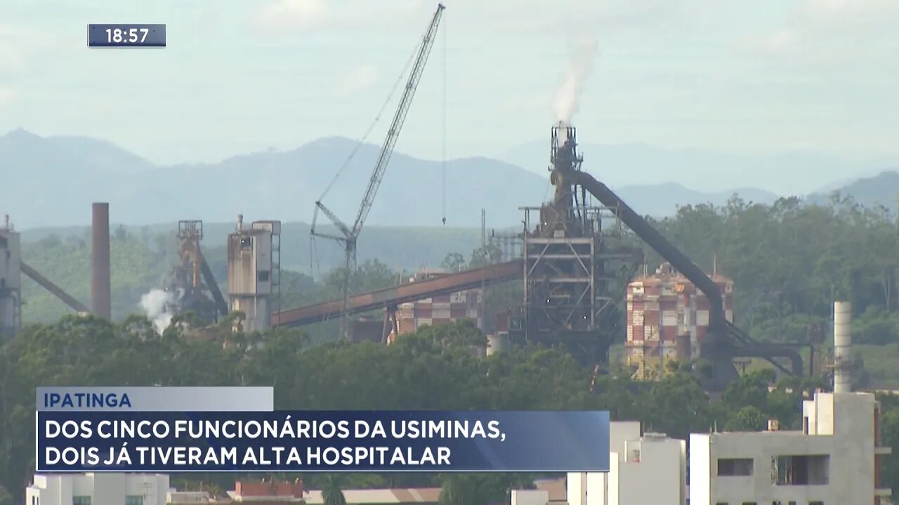 Ipatinga: Dos Cinco Funcionários da Usiminas, Dois já Tiveram Alta Hospitalar.