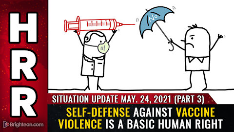 Situation Update 5/24/21 Part 3 - Self-defense against VACCINE VIOLENCE is a basic human right