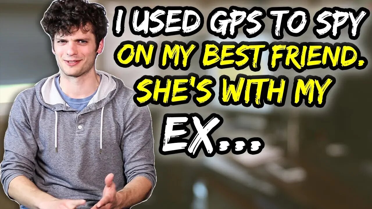 I used GPS to spy on my Best Friend. She's with my EX…