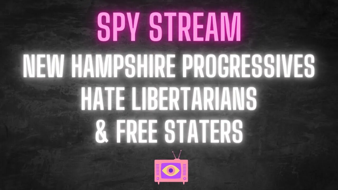 SPY STREAM: New Hampshire progressives HATE Free Staters and Libertarians