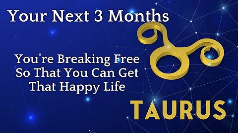 Taurus Tarot Reading | You're Breaking Free So That You Can Get That Happy Life | Your Next 3 Months