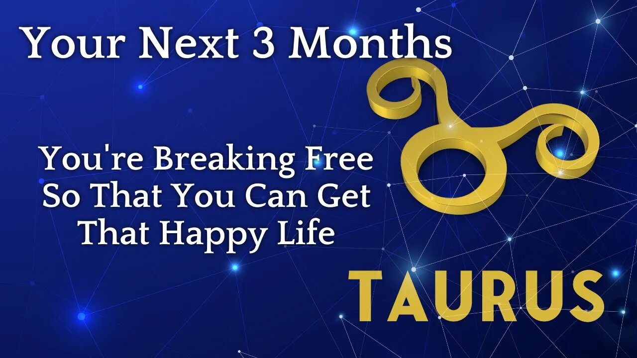 Taurus Tarot Reading | You're Breaking Free So That You Can Get That Happy Life | Your Next 3 Months