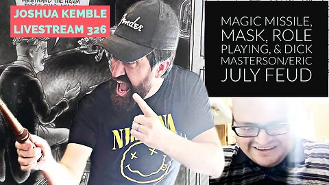 Magic Missile, Mask, Role Playing, & Dick Masterson/Eric July Feud-Joshua Kemble Livestream 326