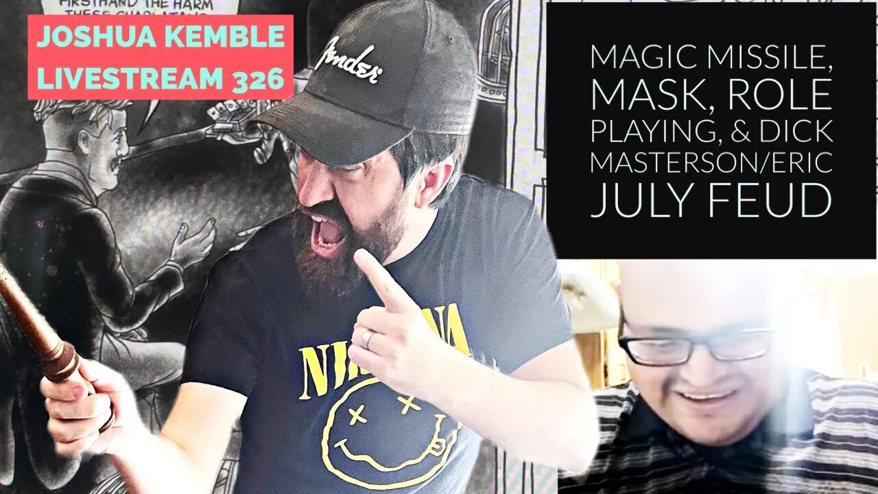 Magic Missile, Mask, Role Playing, & Dick Masterson/Eric July Feud-Joshua Kemble Livestream 326