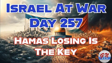 GNITN Special Edition Israel At War Day 257: Hamas Losing Is The Key