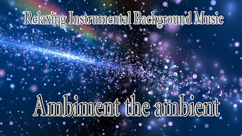 Relaxing Instrumental Background Music : Ambiment the ambient