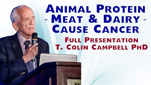 Animal Protein: Meat and Dairy Cause Cancer - Professor T. Colin Campbell Phd
