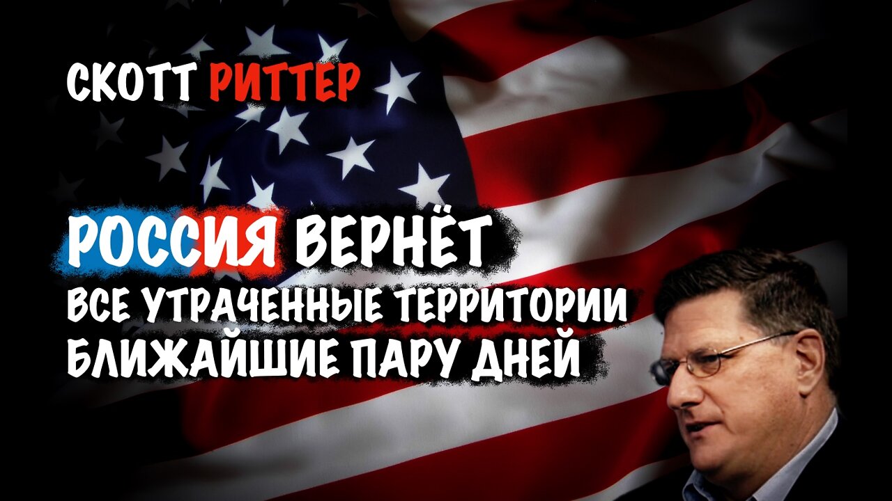 Россия вернет все утраченные территории в ближайшие пару дней | Скотт Риттер | Scott Ritter