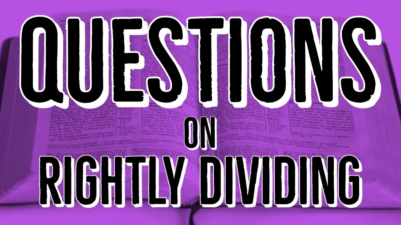 Questions on Rightly Dividing: Understanding the Bible Better