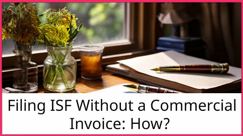 ISF Filing: Can You Submit Before the Commercial Invoice?