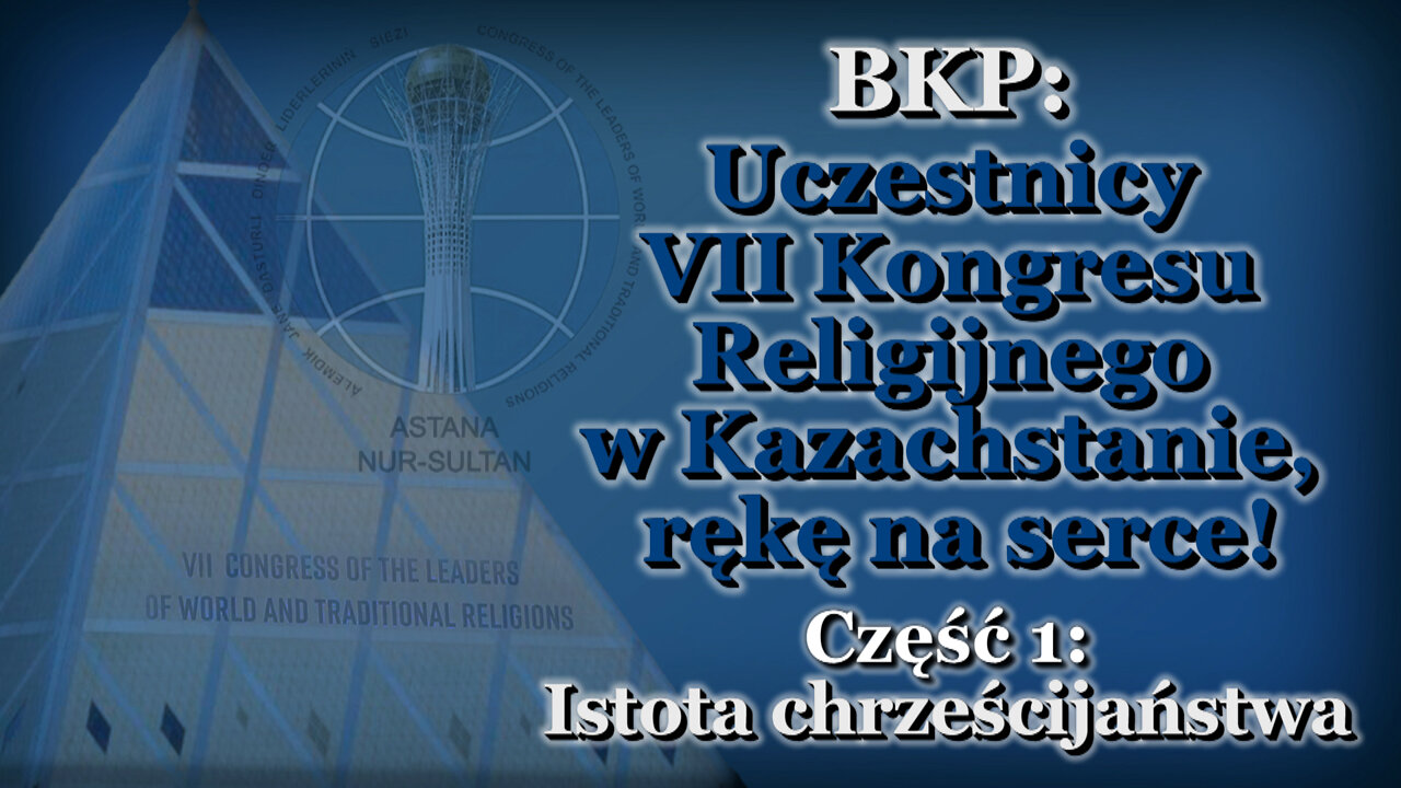 BKP: Uczestnicy VII Kongresu Religijnego w Kazachstanie, rękę na serce! /Część 1: Istota chrześcijaństwa/