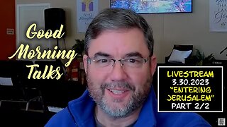 Good Morning Talk on March 30th, 2023 - "Entering Jerusalem" Part 2/2 with Prophecy Update!