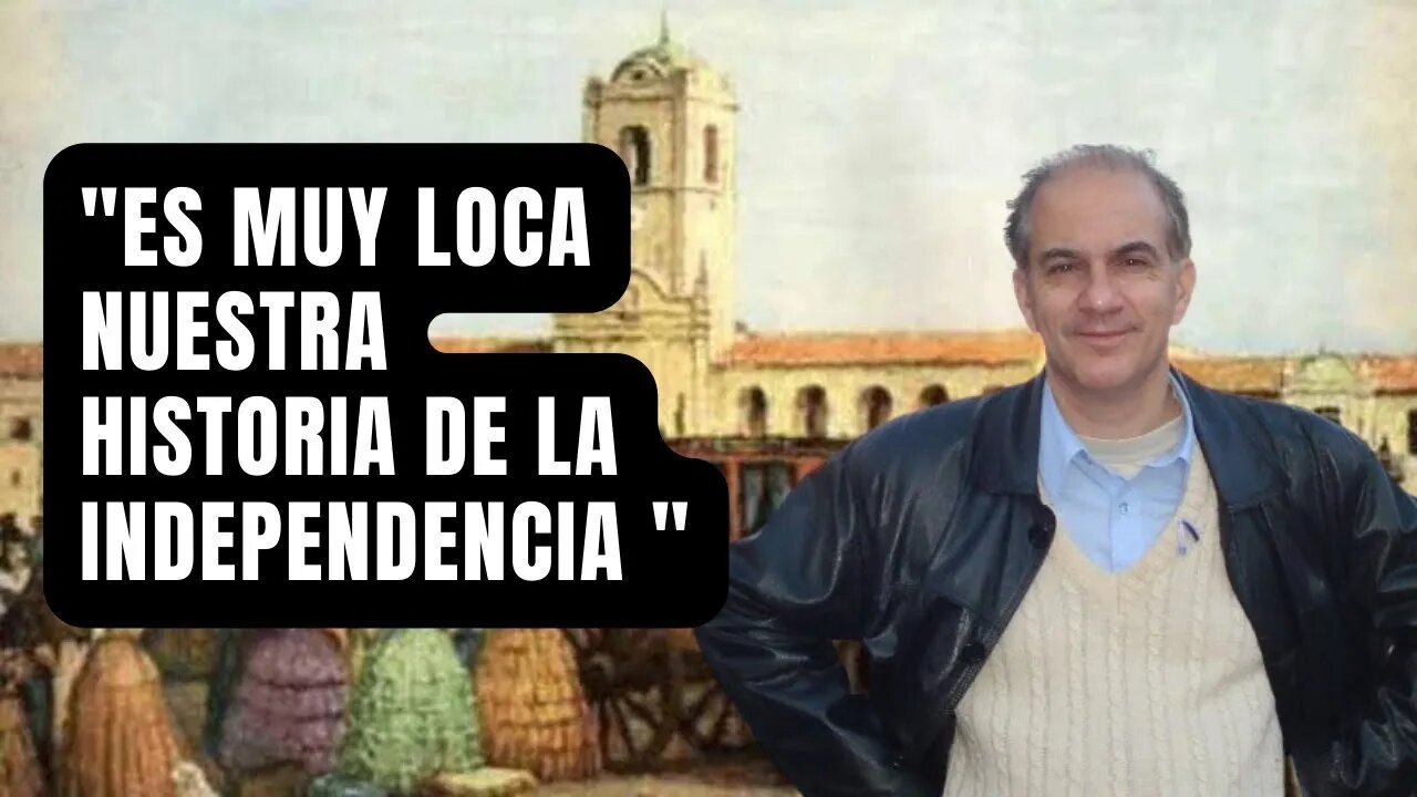 "Es muy loca nuestra historia de la independencia""