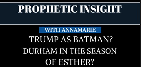 PROPHETIC INSIGHT – TRUMP AS BATMAN? DURHAM IN THE SEASON OF ESTHER?