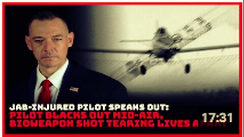 Jab-Injured Pilot Speaks Out: Pilot Blacks Out Mid-Air, Bioweapon Shot Tearing Lives Apart