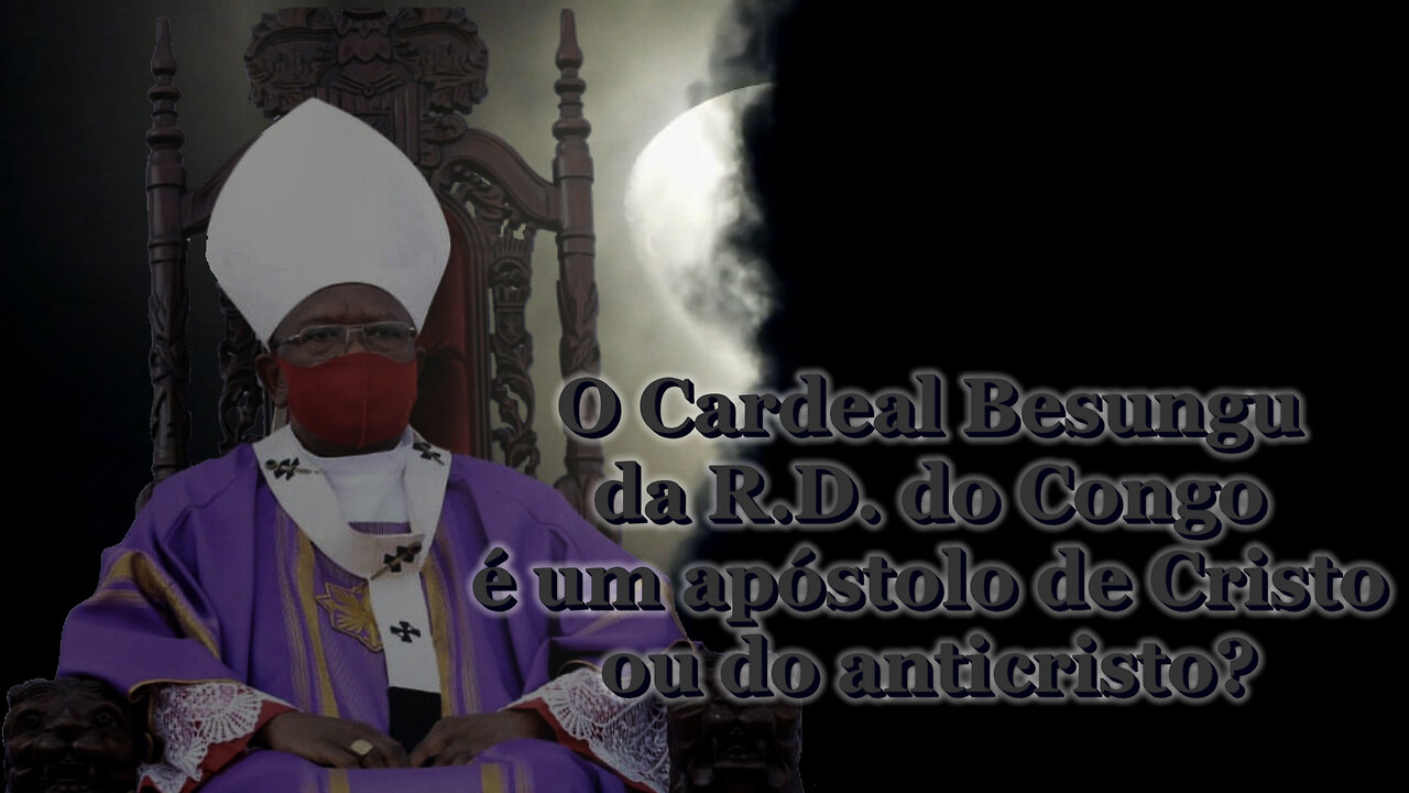 O PCB: O Cardeal Besungu da R.D. do Congo é um apóstolo de Cristo ou do anticristo?