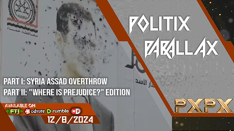 POLITIX PARALLAX ֍ 12/8/2024 ֍ Syria Assad Overthrow; "Where Is Prejudice?" Edition