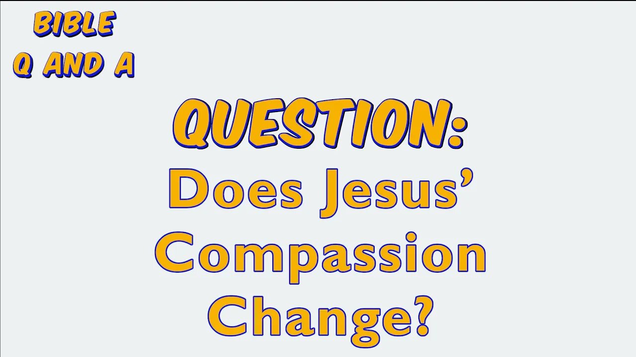 Does Jesus’ Compassion Change?