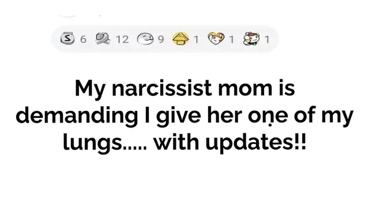 My narcissist mom is demanding I give her one of my lungs.... with updates!!