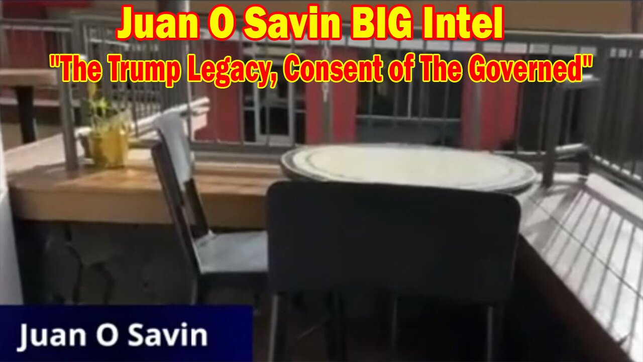 Juan O Savin BIG Intel Jan 1: "The Trump Legacy, Consent of The Governed"