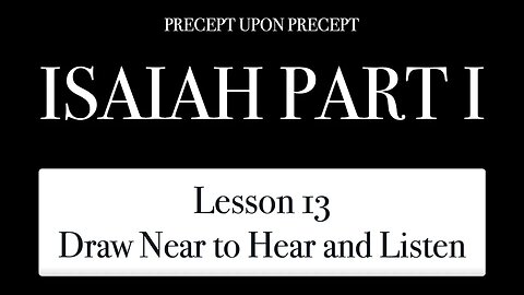 Isaiah Part 1 Lesson 13 Draw Near to Hear and Listen