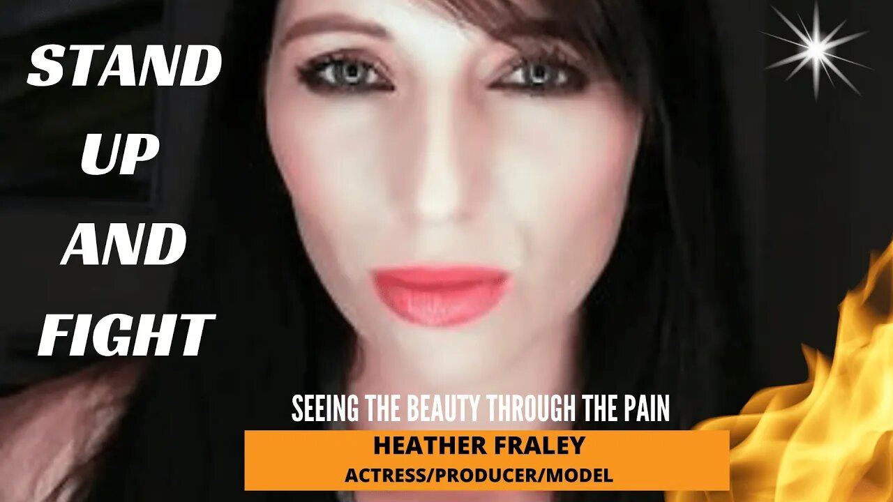 Stand Up And Fight! Seeing Beauty Through The Pain. Actress/Producer/Model Heather Fraley