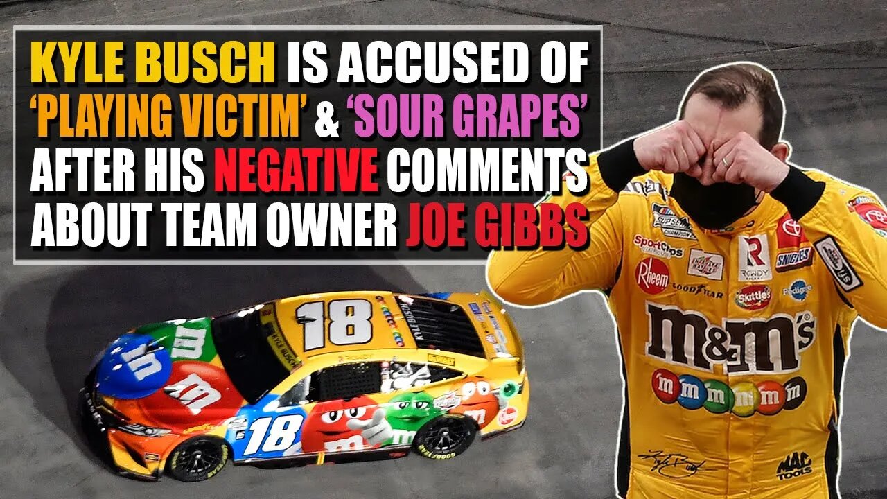 Kyle Busch Accused of Playing the Victim and Sour Grapes After His Negative Comments About Joe Gibbs