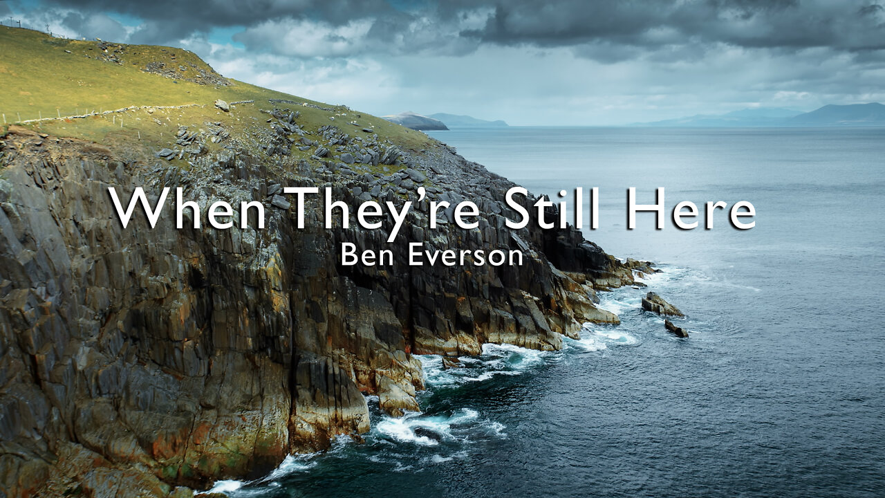 When They're Still Here | NEW VERSION | Ben Everson