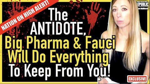 NATION ON HIGH ALERT! The ANTIDOTE, Big Pharma & Fauci Will Do Everything To Keep From You…