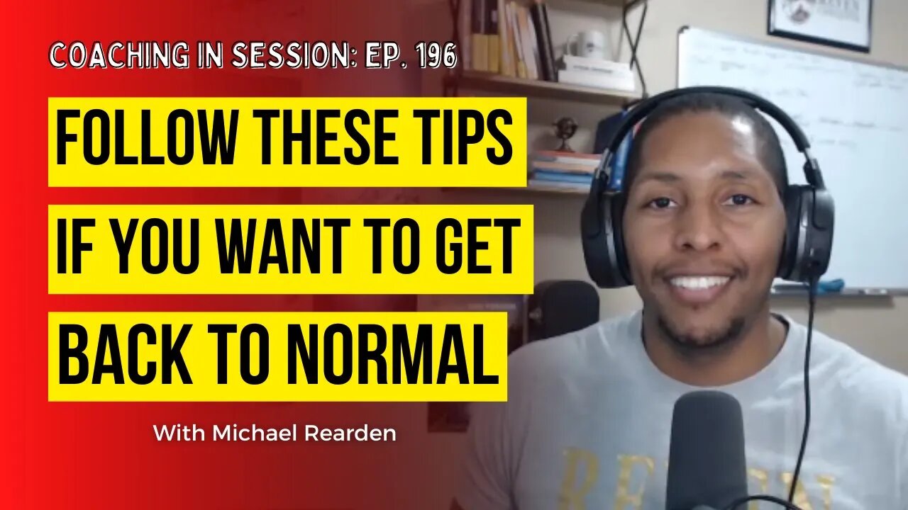 Follow These Tips if You Want To Get Back to NORMAL | Coaching in Session