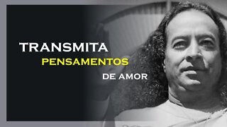 TRANSMITA PENSAMENTOS DE AMOR, YOGANANDA DUBLADO, MOTIVAÇÃO MESTRE