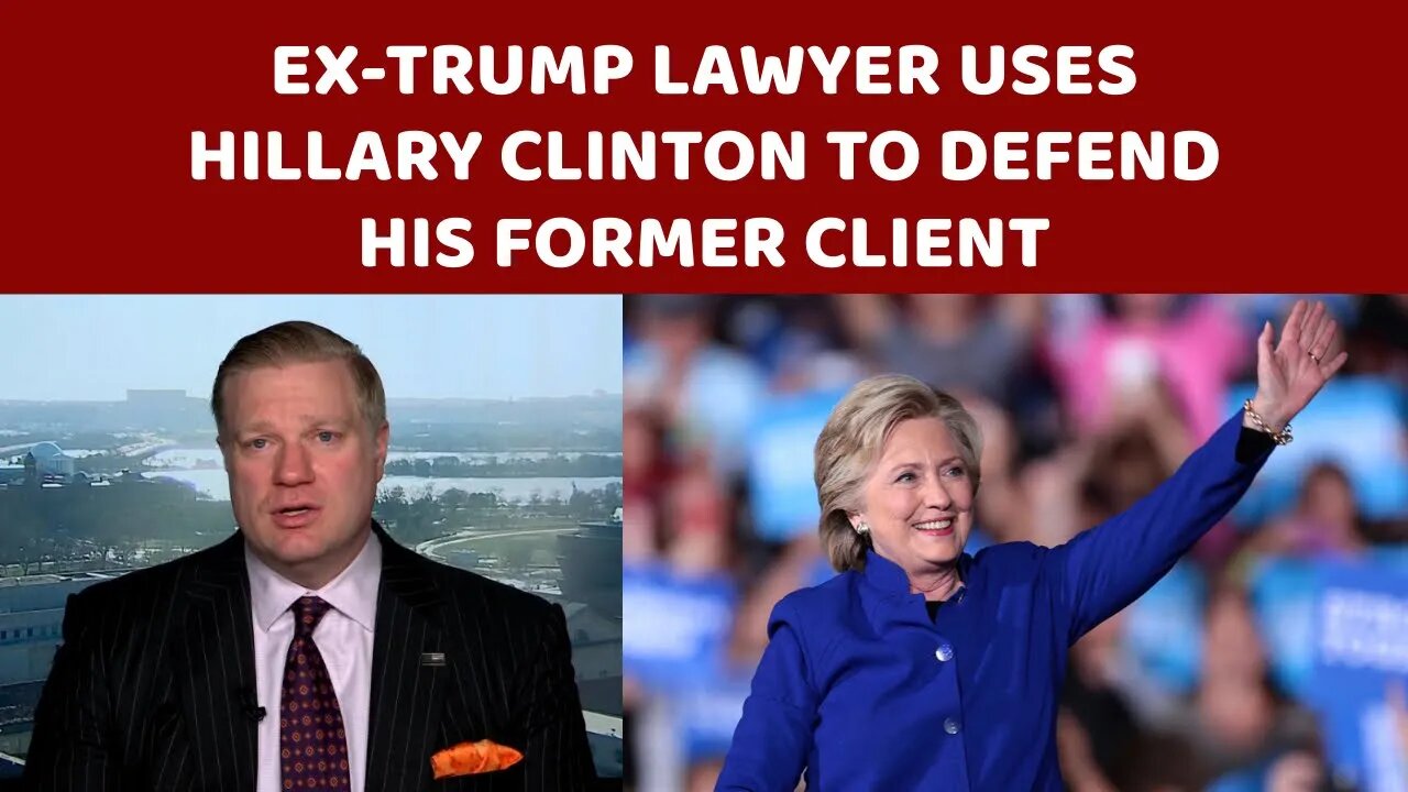 Ex-Trump Lawyer Uses Hillary Clinton to Defend His Former Client