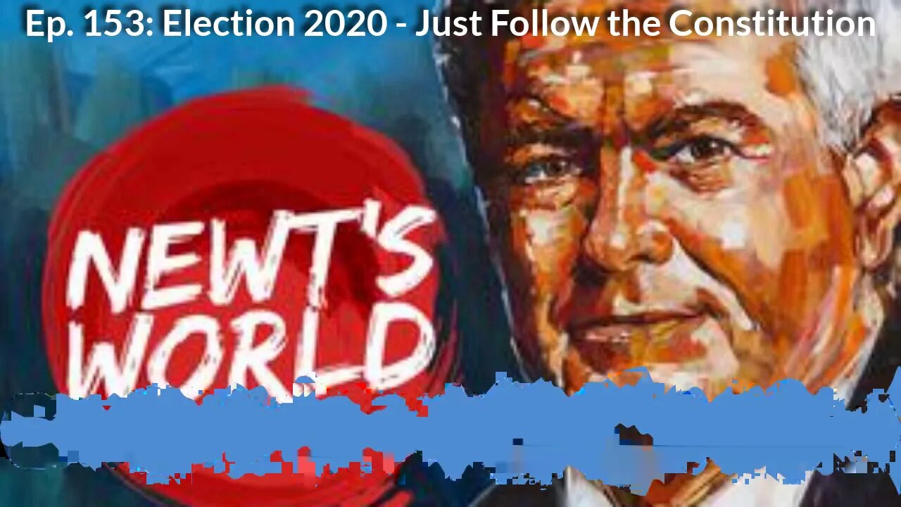 Newt's World Ep 153: Election 2020 Follow the Constitution