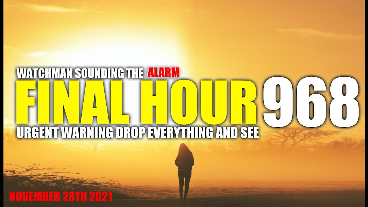 FINAL HOUR 968 - URGENT WARNING DROP EVERYTHING AND SEE - WATCHMAN SOUNDING THE ALARM