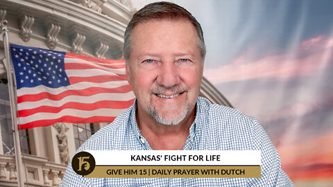 Kansas' Fight for Life | Give Him 15: Daily Prayer with Dutch | July 29, 2022