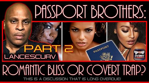 PASSPORT BROTHERS: ROMANTIC BLISS OR COVERT TRAP? | PART TWO | LANCESCURV